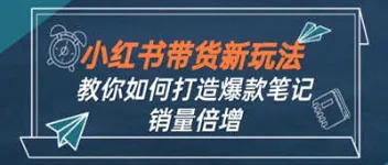 小红书带货新玩法【9 月课程】：打造爆款笔记，实现销量倍增 图1
